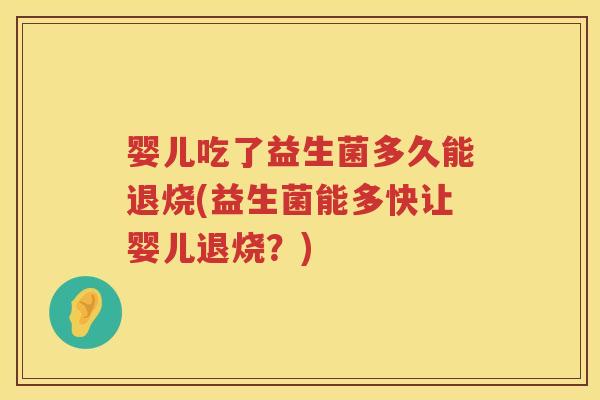 婴儿吃了益生菌多久能退烧(益生菌能多快让婴儿退烧？)