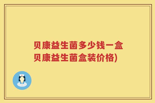 贝康益生菌多少钱一盒贝康益生菌盒装价格)