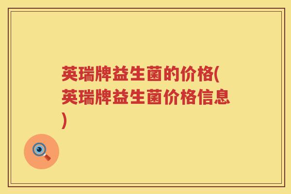 英瑞牌益生菌的价格(英瑞牌益生菌价格信息)