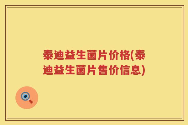 泰迪益生菌片价格(泰迪益生菌片售价信息)