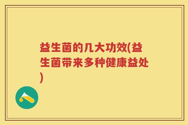 益生菌的几大功效(益生菌带来多种健康益处)