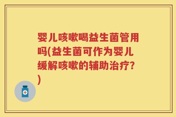 婴儿喝益生菌管用吗(益生菌可作为婴儿缓解的辅助?) 婴儿喝益生菌管用吗(益生菌可作为婴儿缓解的辅助?)