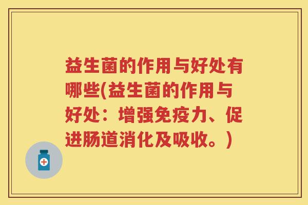 益生菌的作用与好处有哪些(益生菌的作用与好处:增强力、促进肠道消化及吸收。) 益生菌的作用与好处有哪些(益生菌的作用与好处:增强力、促进肠道消化及吸收。)