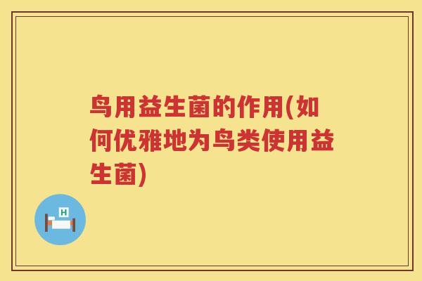 鸟用益生菌的作用(如何优雅地为鸟类使用益生菌)