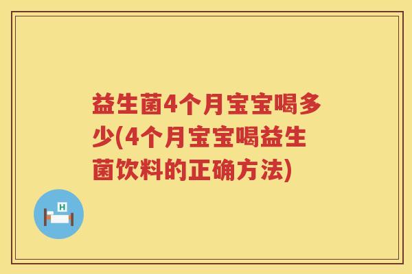 益生菌4个月宝宝喝多少(4个月宝宝喝益生菌饮料的正确方法) 益生菌4个月宝宝喝多少(4个月宝宝喝益生菌饮料的正确方法)