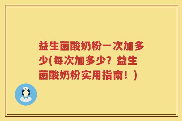 益生菌酸奶粉一次加多少(每次加多少?益生菌酸奶粉实用指南!) 益生菌酸奶粉一次加多少(每次加多少?益生菌酸奶粉实用指南!)