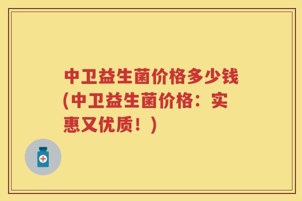 中卫益生菌价格多少钱(中卫益生菌价格:实惠又优质!) 中卫益生菌价格多少钱(中卫益生菌价格:实惠又优质!)
