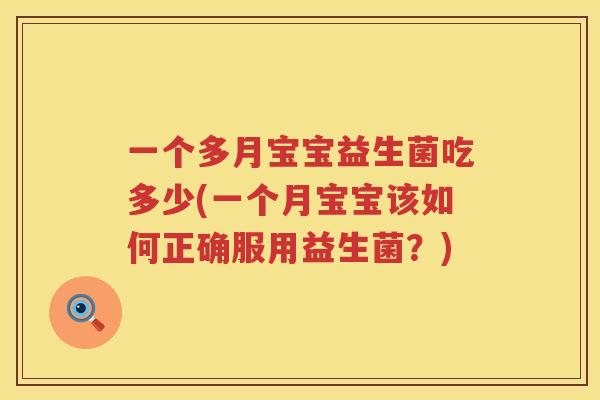 一个多月宝宝益生菌吃多少(一个月宝宝该如何正确服用益生菌?) 一个多月宝宝益生菌吃多少(一个月宝宝该如何正确服用益生菌?)