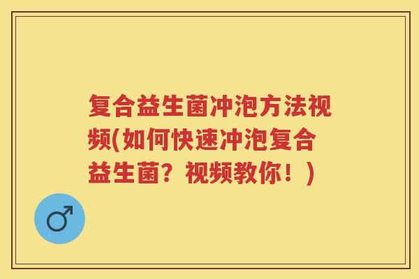 复合益生菌冲泡方法视频(如何快速冲泡复合益生菌?视频教你!) 复合益生菌冲泡方法视频(如何快速冲泡复合益生菌?视频教你!)