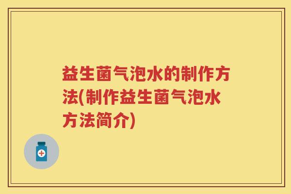 益生菌气泡水的制作方法(制作益生菌气泡水方法简介)