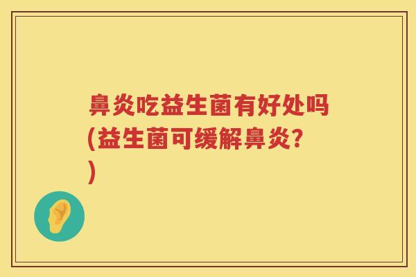 吃益生菌有好处吗(益生菌可缓解?) 吃益生菌有好处吗(益生菌可缓解?)