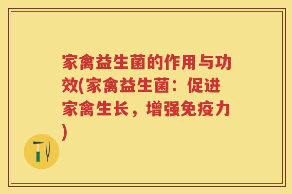 家禽益生菌的作用与功效(家禽益生菌：促进家禽生长，增强力)