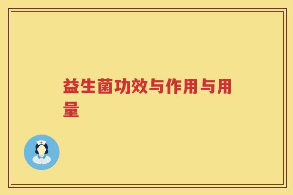 益生菌功效与作用与用量 益生菌功效与作用与用量