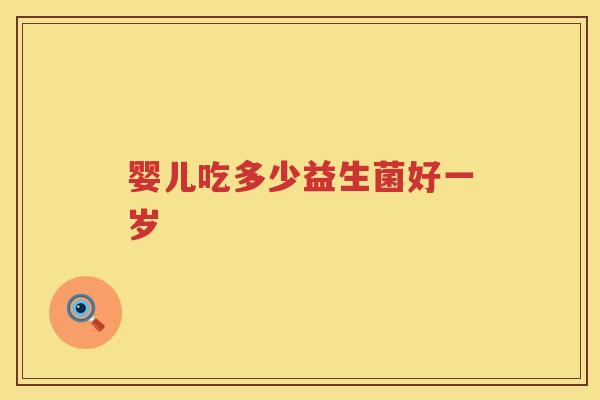 婴儿吃多少益生菌好一岁
