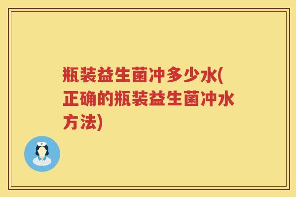 瓶装益生菌冲多少水(正确的瓶装益生菌冲水方法) 瓶装益生菌冲多少水(正确的瓶装益生菌冲水方法)