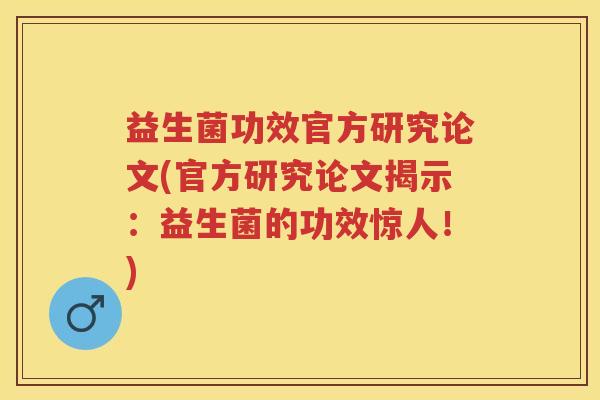益生菌功效官方研究论文(官方研究论文揭示：益生菌的功效惊人！)