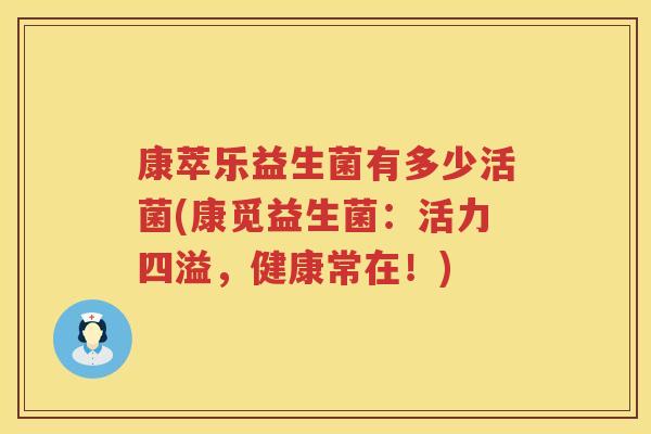 康萃乐益生菌有多少活菌(康觅益生菌：活力四溢，健康常在！)