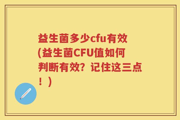 益生菌多少cfu有效(益生菌CFU值如何判断有效?记住这三点!) 益生菌多少cfu有效(益生菌CFU值如何判断有效?记住这三点!)