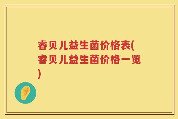 睿贝儿益生菌价格表(睿贝儿益生菌价格一览) 睿贝儿益生菌价格表(睿贝儿益生菌价格一览)