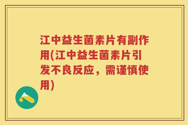 江中益生菌素片有副作用(江中益生菌素片引发不良反应,需谨慎使用) 江中益生菌素片有副作用(江中益生菌素片引发不良反应,需谨慎使用)
