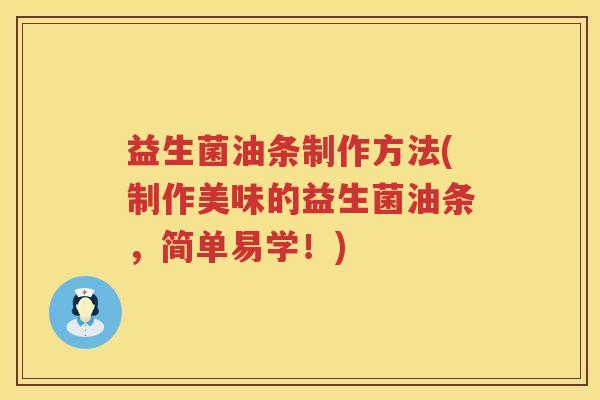 益生菌油条制作方法(制作美味的益生菌油条,简单易学!) 益生菌油条制作方法(制作美味的益生菌油条,简单易学!)