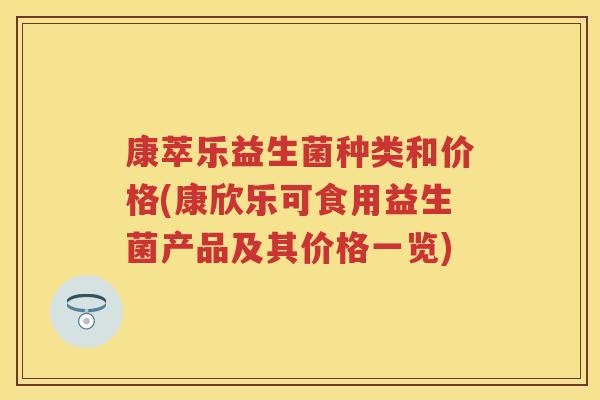 康萃乐益生菌种类和价格(康欣乐可食用益生菌产品及其价格一览) 康萃乐益生菌种类和价格(康欣乐可食用益生菌产品及其价格一览)