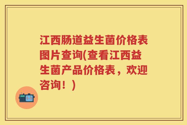 江西肠道益生菌价格表图片查询(查看江西益生菌产品价格表，欢迎咨询！)