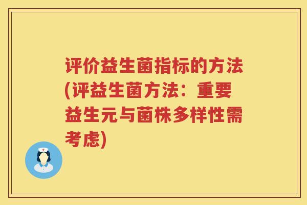评价益生菌指标的方法(评益生菌方法:重要益生元与菌株多样性需考虑) 评价益生菌指标的方法(评益生菌方法:重要益生元与菌株多样性需考虑)