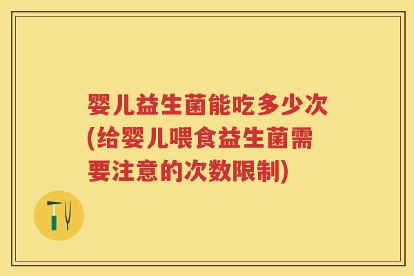 婴儿益生菌能吃多少次(给婴儿喂食益生菌需要注意的次数限制) 婴儿益生菌能吃多少次(给婴儿喂食益生菌需要注意的次数限制)