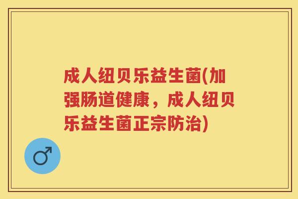 成人纽贝乐益生菌(加强肠道健康，成人纽贝乐益生菌正宗防)