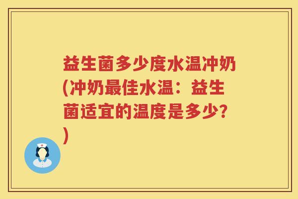 益生菌多少度水温冲奶(冲奶佳水温:益生菌适宜的温度是多少?) 益生菌多少度水温冲奶(冲奶佳水温:益生菌适宜的温度是多少?)