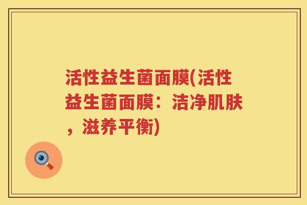 活性益生菌面膜(活性益生菌面膜:洁净,滋养平衡) 活性益生菌面膜(活性益生菌面膜:洁净,滋养平衡)