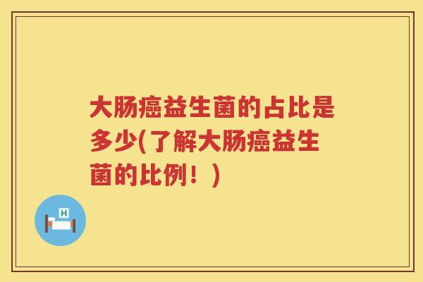 大肠益生菌的占比是多少(了解大肠益生菌的比例!) 大肠益生菌的占比是多少(了解大肠益生菌的比例!)