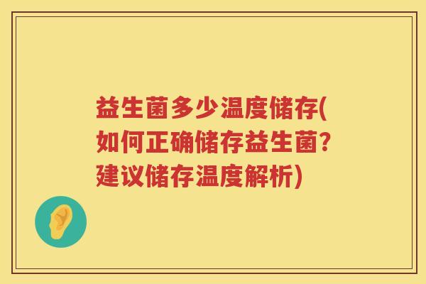 益生菌多少温度储存(如何正确储存益生菌?建议储存温度解析) 益生菌多少温度储存(如何正确储存益生菌?建议储存温度解析)