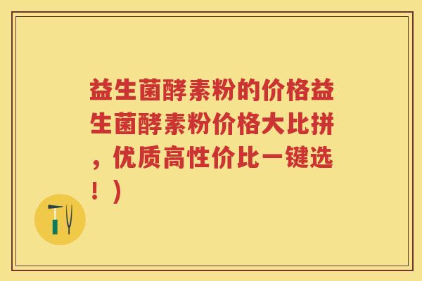 益生菌酵素粉的价格益生菌酵素粉价格大比拼,优质高性价比一键选!) 益生菌酵素粉的价格益生菌酵素粉价格大比拼,优质高性价比一键选!)
