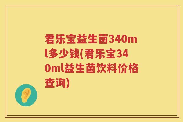 君乐宝益生菌340ml多少钱(君乐宝340ml益生菌饮料价格查询) 君乐宝益生菌340ml多少钱(君乐宝340ml益生菌饮料价格查询)