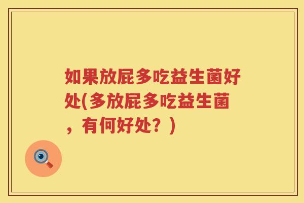 如果放屁多吃益生菌好处(多放屁多吃益生菌，有何好处？)