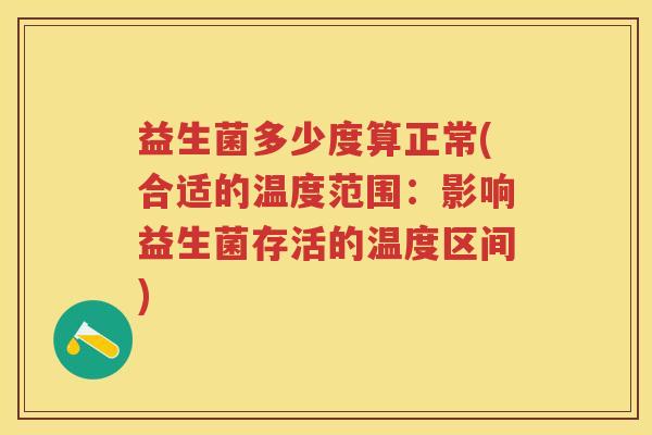 益生菌多少度算正常(合适的温度范围：影响益生菌存活的温度区间)