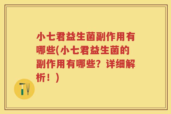 小七君益生菌副作用有哪些(小七君益生菌的副作用有哪些？详细解析！)