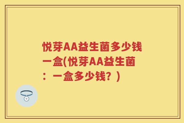 悦芽AA益生菌多少钱一盒(悦芽AA益生菌：一盒多少钱？)