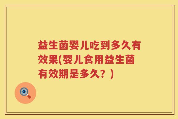 益生菌婴儿吃到多久有效果(婴儿食用益生菌有效期是多久？)
