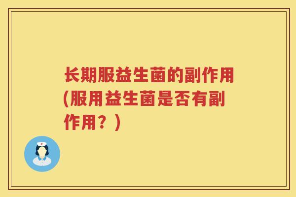 长期服益生菌的副作用(服用益生菌是否有副作用?) 长期服益生菌的副作用(服用益生菌是否有副作用?)