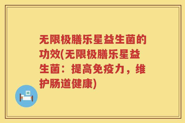 无限极膳乐星益生菌的功效(无限极膳乐星益生菌:提高力,维护肠道健康) 无限极膳乐星益生菌的功效(无限极膳乐星益生菌:提高力,维护肠道健康)