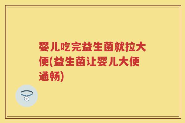 婴儿吃完益生菌就拉大便(益生菌让婴儿大便通畅) 婴儿吃完益生菌就拉大便(益生菌让婴儿大便通畅)