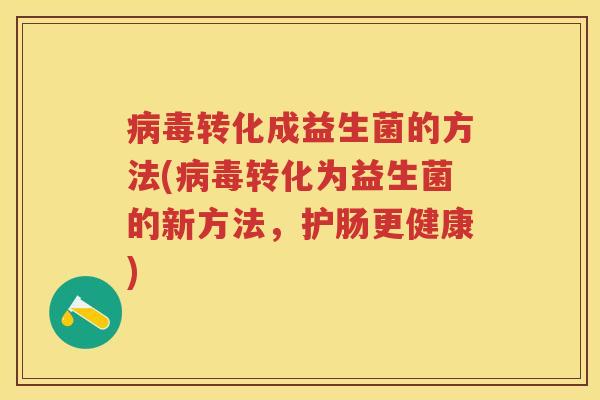 转化成益生菌的方法(转化为益生菌的新方法，护肠更健康)