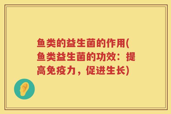 鱼类的益生菌的作用(鱼类益生菌的功效：提高力，促进生长)