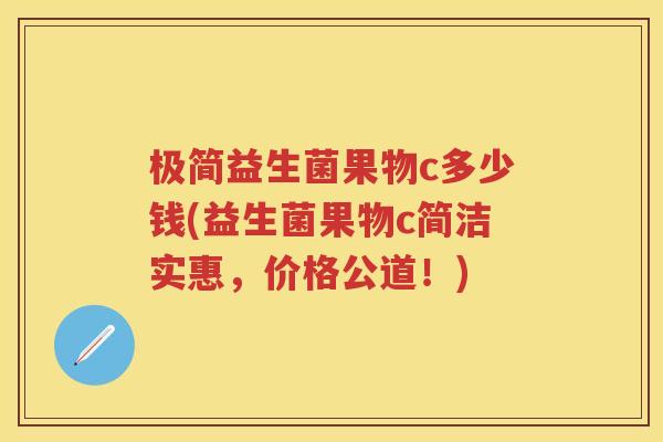 极简益生菌果物c多少钱(益生菌果物c简洁实惠,价格公道!) 极简益生菌果物c多少钱(益生菌果物c简洁实惠,价格公道!)