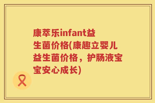 康萃乐infant益生菌价格(康趣立婴儿益生菌价格,护肠液宝宝安心成长) 康萃乐infant益生菌价格(康趣立婴儿益生菌价格,护肠液宝宝安心成长)