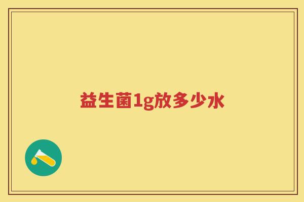 益生菌1g放多少水 益生菌1g放多少水