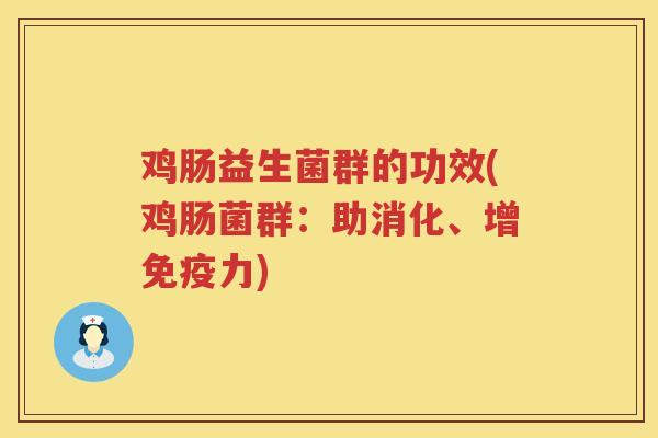 鸡肠益生菌群的功效(鸡肠菌群:助消化、增力) 鸡肠益生菌群的功效(鸡肠菌群:助消化、增力)